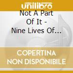 Not A Part Of It - Nine Lives Of The Night Life cd
