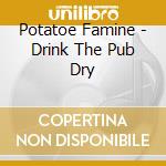 Potatoe Famine - Drink The Pub Dry cd