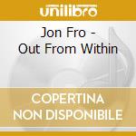 Jon Fro - Out From Within cd