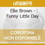 Ellie Brown - Funny Little Day cd
