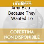 Amy Bleu - Because They Wanted To cd musicale di Amy Bleu