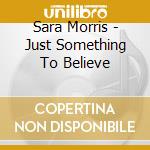 Sara Morris - Just Something To Believe cd