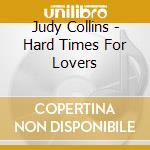 Judy Collins - Hard Times For Lovers cd musicale di Judy Collins