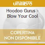 Hoodoo Gurus - Blow Your Cool cd musicale di Hoodoo Gurus