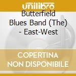 Butterfield Blues Band (The) - East-West cd musicale di BUTTERFIELD PAUL BLUES BAND