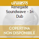 Renegade Soundwave - In Dub cd