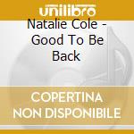 Natalie Cole - Good To Be Back cd musicale di COLE NATALIE