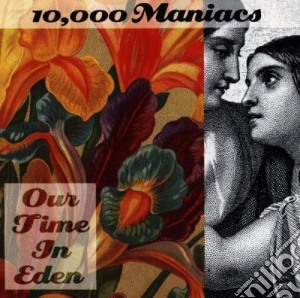 10,000 Maniacs - Our Time In Eden cd musicale di 10.000 MANIACS