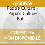 Papa's Culture - Papa's Culture But... cd musicale di Papa's Culture
