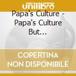 Papa's Culture - Papa's Culture But... cd