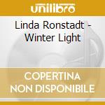 Linda Ronstadt - Winter Light cd musicale di RONSTADT LINDA