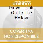 Drown - Hold On To The Hollow cd