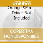 Orange 9Mm - Driver Not Included cd musicale di ORANGE 9MM
