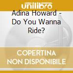 Adina Howard - Do You Wanna Ride? cd musicale di HOWARD ADINA
