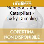 Moonpools And Caterpillars - Lucky Dumpling cd musicale di Moonpools And Caterpillars
