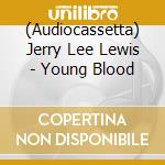 (Audiocassetta) Jerry Lee Lewis - Young Blood cd