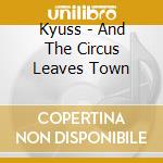 Kyuss - And The Circus Leaves Town cd musicale di Kyuss