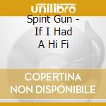 Spirit Gun - If I Had A Hi Fi cd