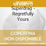 Superdrag - Regretfully Yours cd musicale di SUPERDRAG
