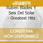 Ruben Blades Y Seis Del Solar - Greatest Hits cd musicale di Ruben Blades