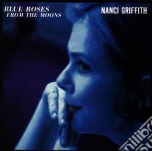 Nanci Griffith - Blue Roses From The Moons cd musicale di Nanci Griffith