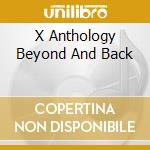 X Anthology Beyond And Back cd musicale di X