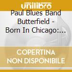 Paul Blues Band Butterfield - Born In Chicago: Best Of - Elektra Years cd