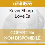 Kevin Sharp - Love Is cd musicale di Kevin Sharp