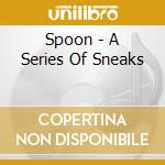Spoon - A Series Of Sneaks cd musicale di Spoon
