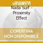 Nada Surf - Proximity Effect cd musicale di NADA SURF