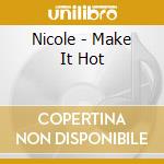 Nicole - Make It Hot cd musicale di RAY NICOLE