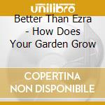 Better Than Ezra - How Does Your Garden Grow cd musicale di Better Than Ezra