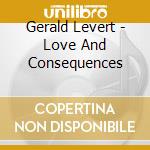 Gerald Levert - Love And Consequences cd musicale di Gerald Levert
