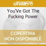 You'Ve Got The Fucking Power cd