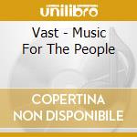 Vast - Music For The People cd
