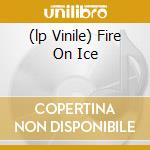 (lp Vinile) Fire On Ice cd