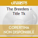 The Breeders - Title Tk cd