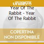 Year Of The Rabbit - Year Of The Rabbit cd musicale di Year Of The Rabbit