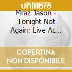 Mraz Jason - Tonight Not Again: Live At The cd