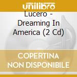 Lucero - Dreaming In America (2 Cd) cd
