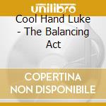 Cool Hand Luke - The Balancing Act cd musicale di Cool Hand Luke