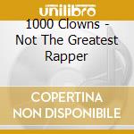 1000 Clowns - Not The Greatest Rapper cd