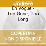 En Vogue - Too Gone, Too Long cd musicale di En Vogue