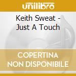 Keith Sweat - Just A Touch cd musicale di Keith Sweat