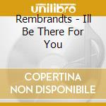 Rembrandts - Ill Be There For You cd musicale di Rembrandts