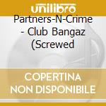 Partners-N-Crime - Club Bangaz (Screwed cd