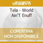 Tela - World Ain'T Enuff cd musicale di Tela