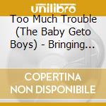 Too Much Trouble (The Baby Geto Boys) - Bringing Hell On Earth cd musicale di Too Much Trouble (The Baby Geto Boys)