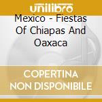 Mexico - Fiestas Of Chiapas And Oaxaca cd