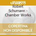 Robert Schumann - Chamber Works cd